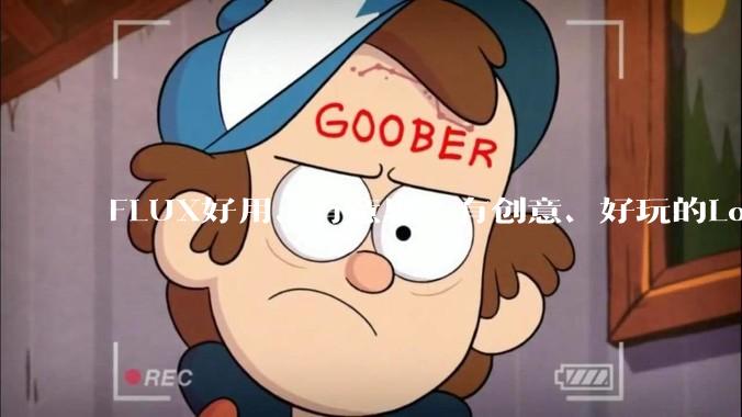 FLUX好用、有意思、有创意、好玩的Lora有推荐的吗？